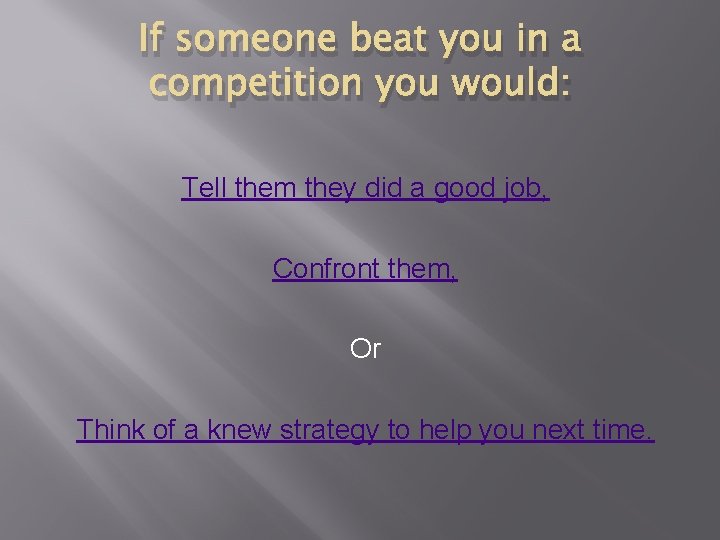 If someone beat you in a competition you would: Tell them they did a If someone beat you in a competition you would: Tell them they did a