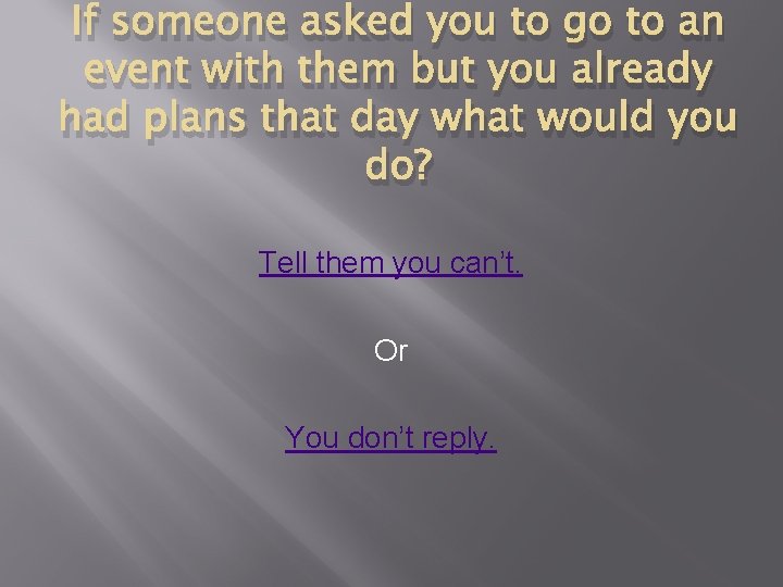If someone asked you to go to an event with them but you already If someone asked you to go to an event with them but you already