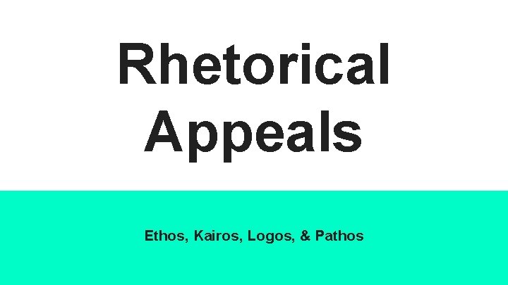 Rhetorical Appeals Ethos, Kairos, Logos, & Pathos 