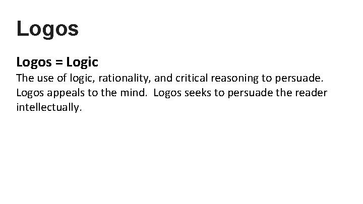 Logos = Logic The use of logic, rationality, and critical reasoning to persuade. Logos