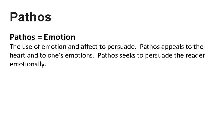 Pathos = Emotion The use of emotion and affect to persuade. Pathos appeals to