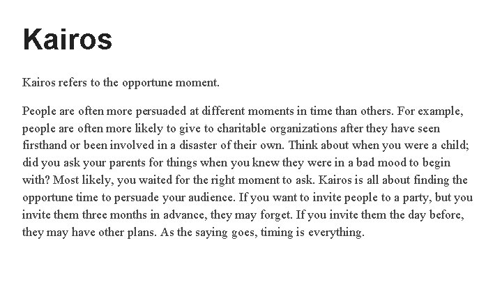Kairos refers to the opportune moment. People are often more persuaded at different moments