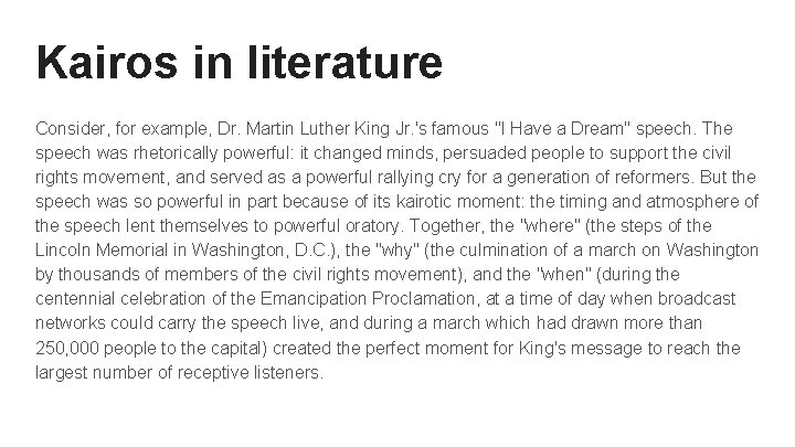 Kairos in literature Consider, for example, Dr. Martin Luther King Jr. 's famous "I