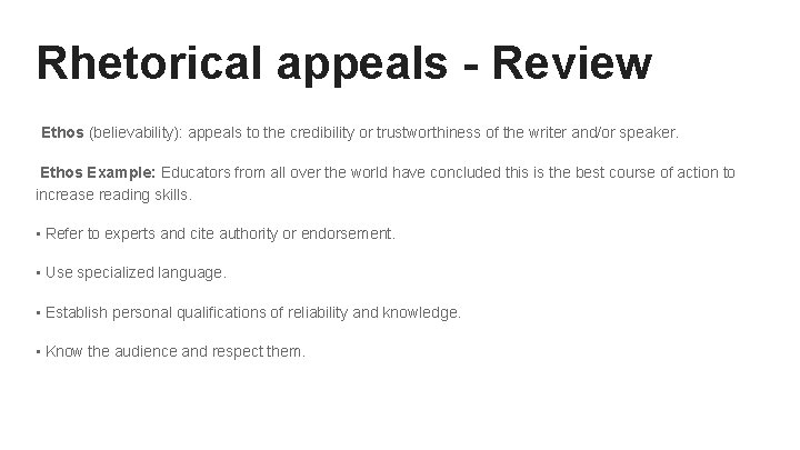 Rhetorical appeals - Review Ethos (believability): appeals to the credibility or trustworthiness of the