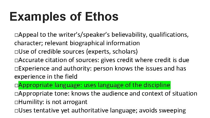 Examples of Ethos □Appeal to the writer’s/speaker’s believability, qualifications, character; relevant biographical information □Use