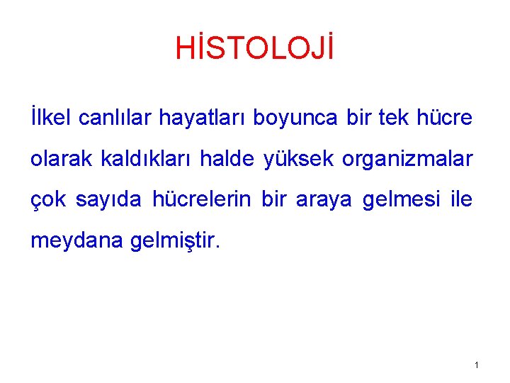 HİSTOLOJİ İlkel canlılar hayatları boyunca bir tek hücre olarak kaldıkları halde yüksek organizmalar çok