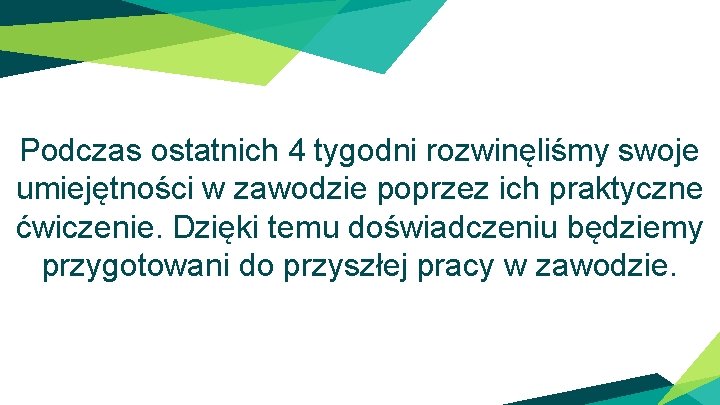 Podczas ostatnich 4 tygodni rozwinęliśmy swoje umiejętności w zawodzie poprzez ich praktyczne ćwiczenie. Dzięki