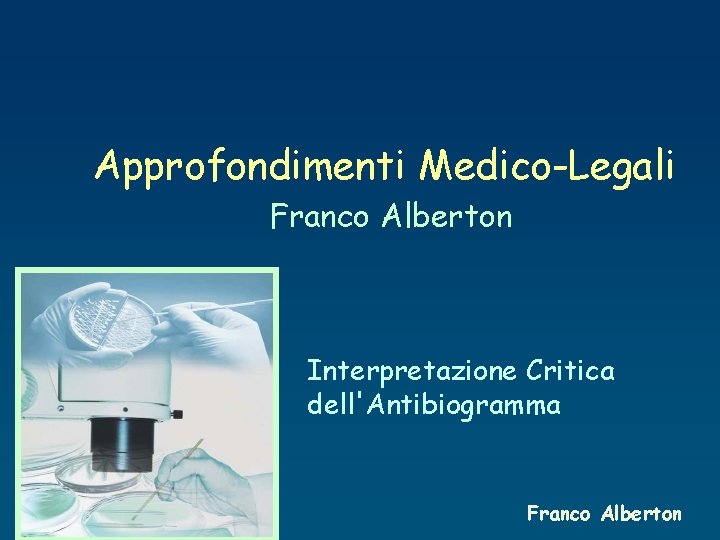 Approfondimenti Medico-Legali Franco Alberton Interpretazione Critica dell'Antibiogramma Franco Alberton 