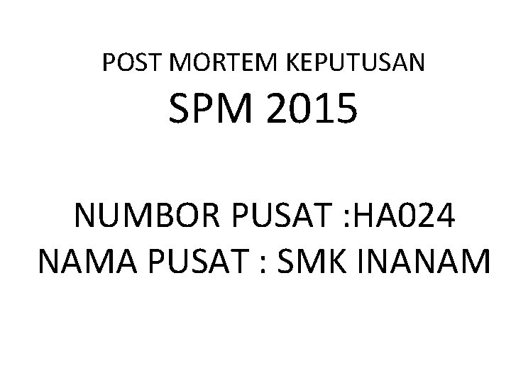 POST MORTEM KEPUTUSAN SPM 2015 NUMBOR PUSAT : HA 024 NAMA PUSAT : SMK
