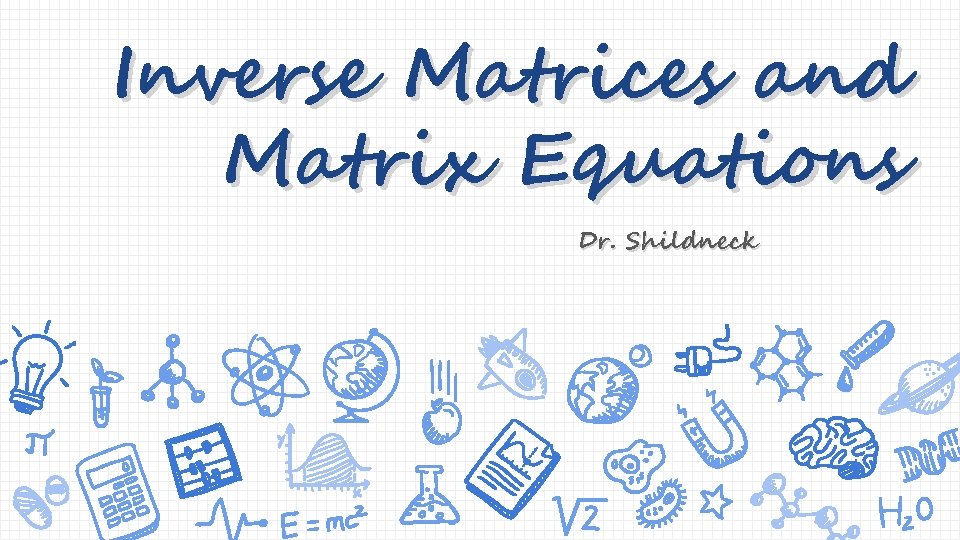 Inverse Matrices and Matrix Equations Dr. Shildneck 