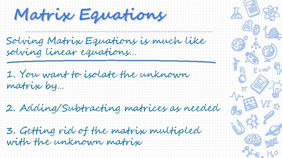 Matrix Equations Solving Matrix Equations is much like solving linear equations… 1. You want