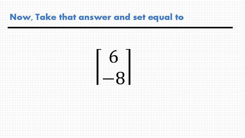 Now, Take that answer and set equal to 
