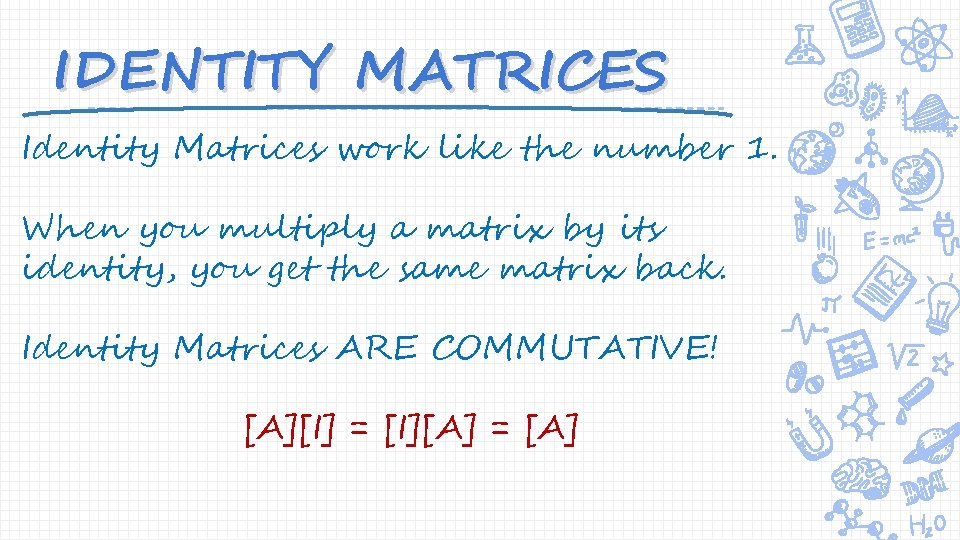 IDENTITY MATRICES Identity Matrices work like the number 1. When you multiply a matrix