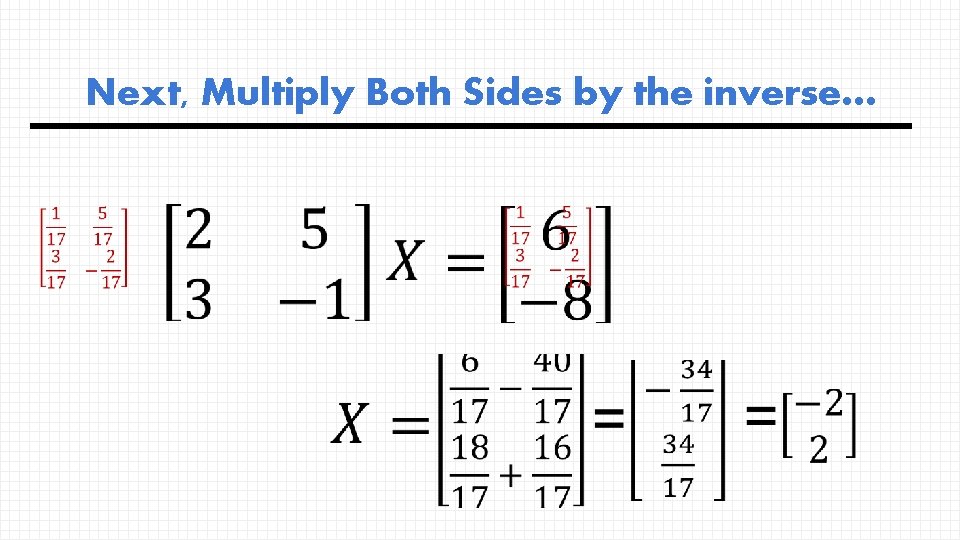 Next, Multiply Both Sides by the inverse… 