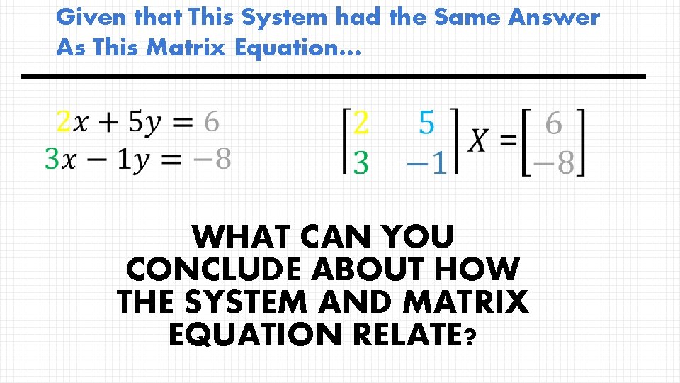 Given that This System had the Same Answer As This Matrix Equation… WHAT CAN