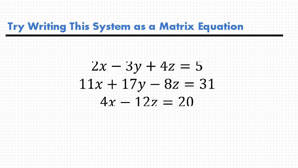 Try Writing This System as a Matrix Equation 