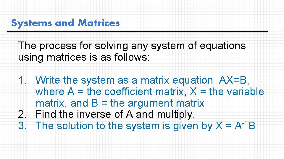 Systems and Matrices The process for solving any system of equations using matrices is