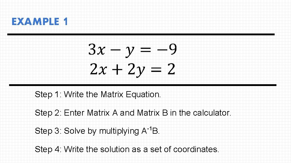 EXAMPLE 1 Step 1: Write the Matrix Equation. Step 2: Enter Matrix A and
