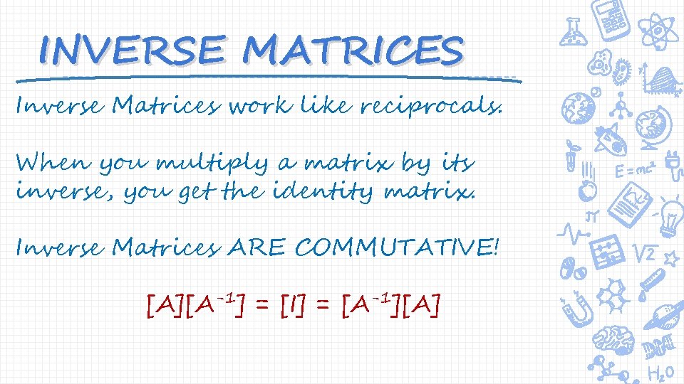 INVERSE MATRICES Inverse Matrices work like reciprocals. When you multiply a matrix by its