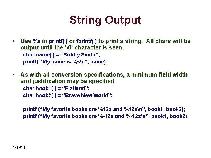 String Output • Use %s in printf( ) or fprintf( ) to print a