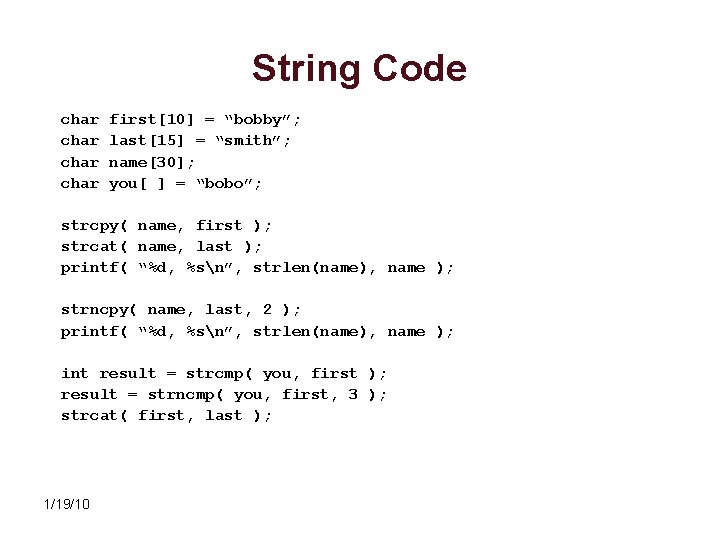 String Code char first[10] = “bobby”; last[15] = “smith”; name[30]; you[ ] = “bobo”;