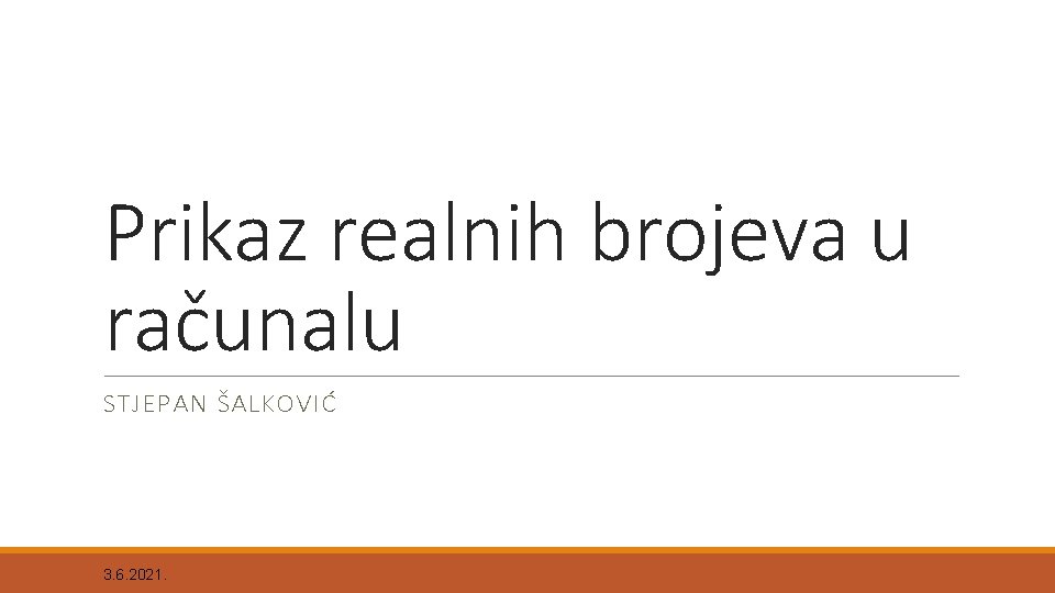 Prikaz realnih brojeva u računalu STJEPAN ŠALKOVIĆ 3. 6. 2021. 