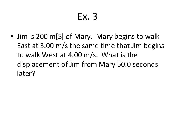 Ex. 3 • Jim is 200 m[S] of Mary begins to walk East at