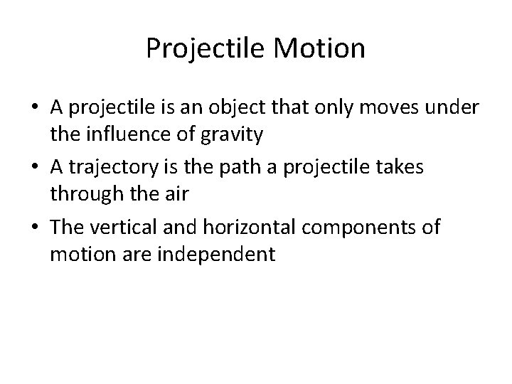 Projectile Motion • A projectile is an object that only moves under the influence