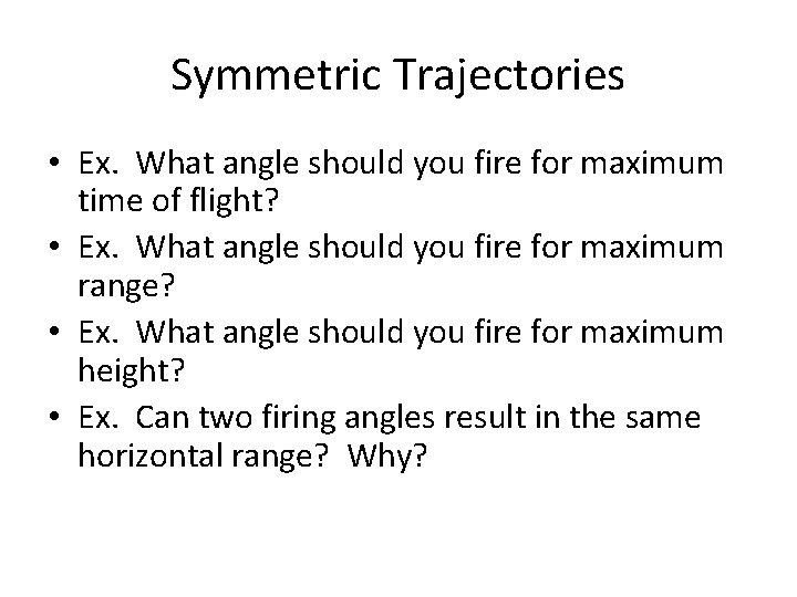 Symmetric Trajectories • Ex. What angle should you fire for maximum time of flight?