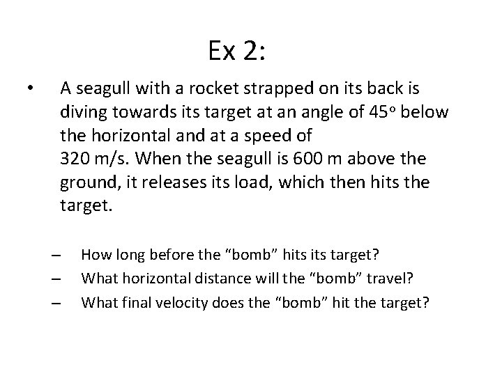 Ex 2: • A seagull with a rocket strapped on its back is diving