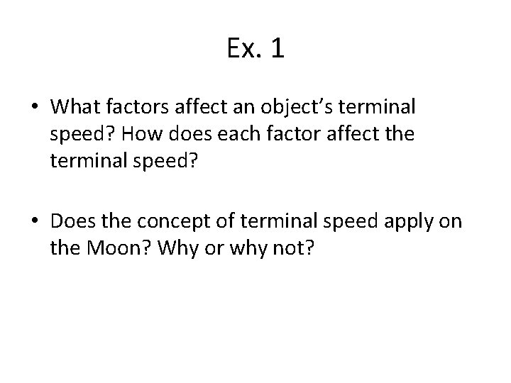 Ex. 1 • What factors affect an object’s terminal speed? How does each factor