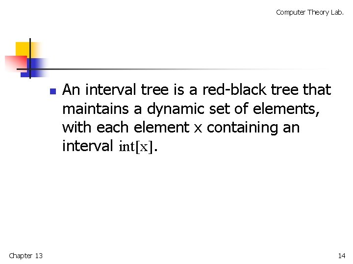 Computer Theory Lab. n Chapter 13 An interval tree is a red-black tree that