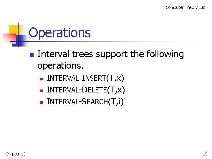 Computer Theory Lab. Operations n Interval trees support the following operations. n n n