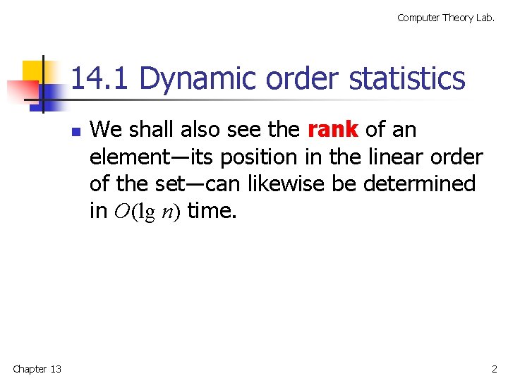 Computer Theory Lab. 14. 1 Dynamic order statistics n Chapter 13 We shall also