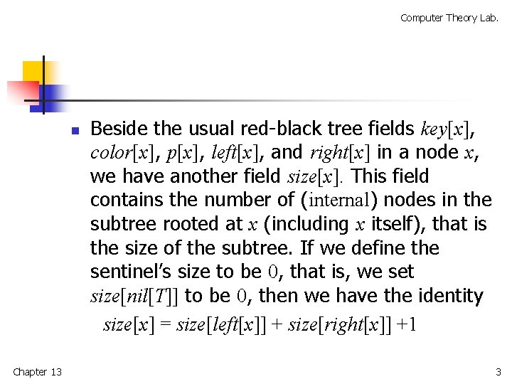 Computer Theory Lab. n Chapter 13 Beside the usual red-black tree fields key[x], color[x],