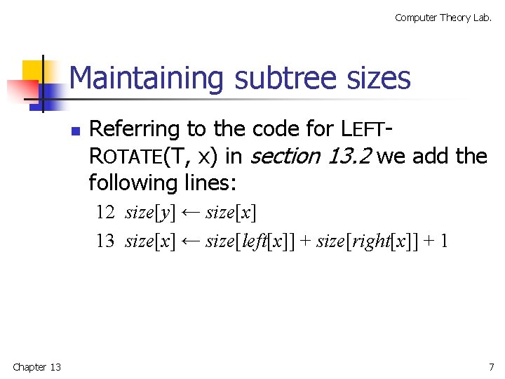 Computer Theory Lab. Maintaining subtree sizes n Referring to the code for LEFTROTATE(T, x)