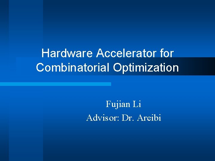 Hardware Accelerator for Combinatorial Optimization Fujian Li Advisor: Dr. Areibi 
