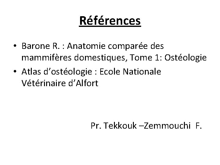 Références • Barone R. : Anatomie comparée des mammifères domestiques, Tome 1: Ostéologie •