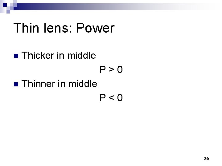 Thin lens: Power n Thicker in middle P>0 n Thinner in middle P<0 20