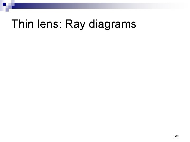 Thin lens: Ray diagrams 21 