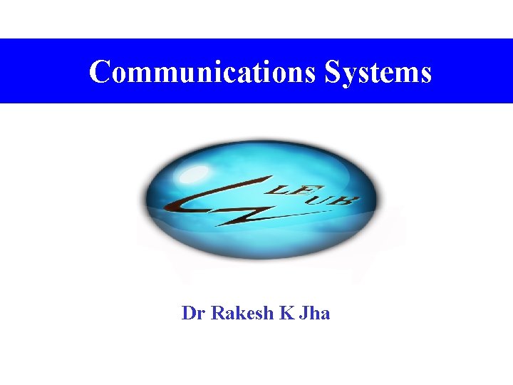 Communications Systems Dr Rakesh K Jha 