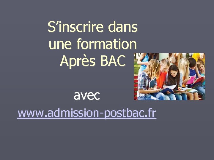 S’inscrire dans une formation Après BAC avec www. admission-postbac. fr 