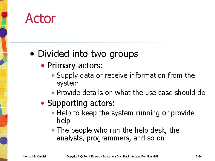 Actor • Divided into two groups • Primary actors: • Supply data or receive