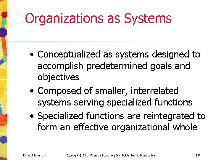 Organizations as Systems • Conceptualized as systems designed to accomplish predetermined goals and objectives