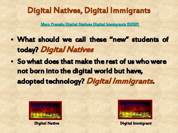Digital Natives, Digital Immigrants Marc Prensky Digital Natives Digital Immigrants © 2001 • What Digital Natives, Digital Immigrants Marc Prensky Digital Natives Digital Immigrants © 2001 • What