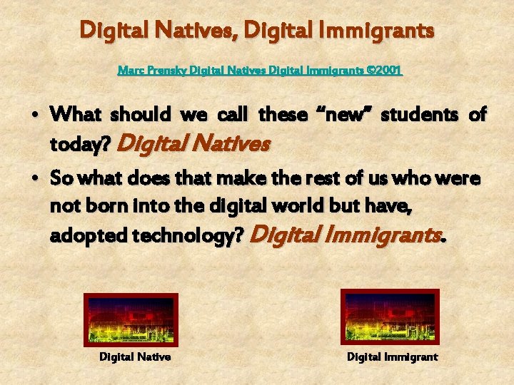Digital Natives, Digital Immigrants Marc Prensky Digital Natives Digital Immigrants © 2001 • What