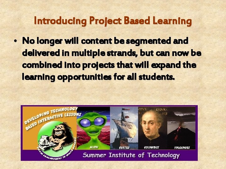 Introducing Project Based Learning • No longer will content be segmented and delivered in