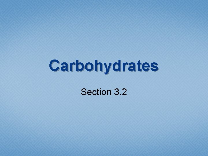 Carbohydrates Section 3. 2 