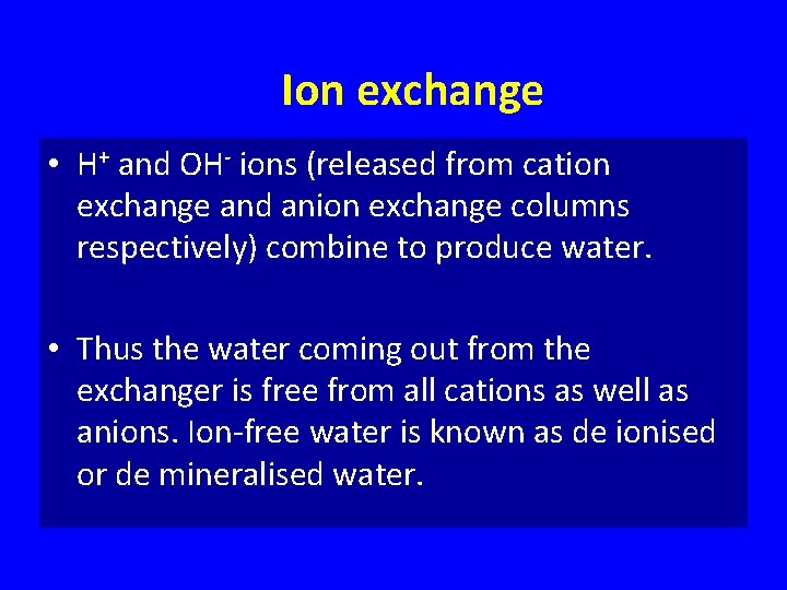 Ion exchange • H+ and OH- ions (released from cation exchange and anion exchange