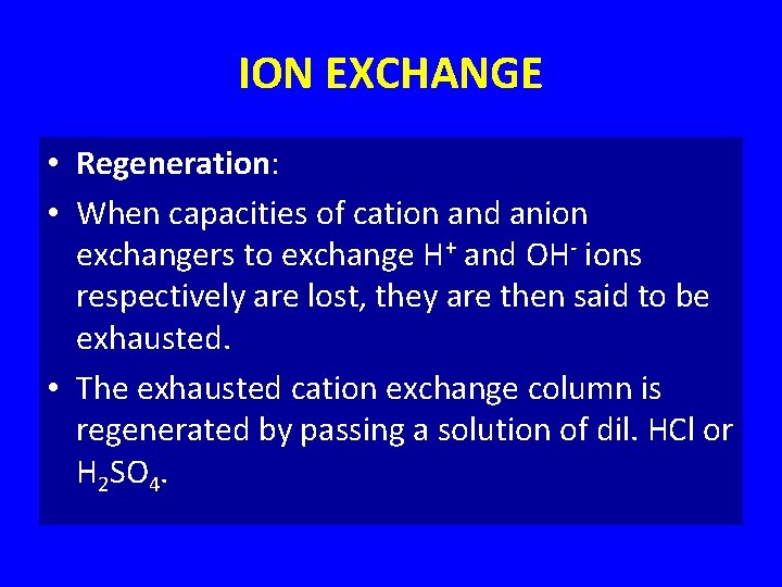 ION EXCHANGE • Regeneration: • When capacities of cation and anion exchangers to exchange